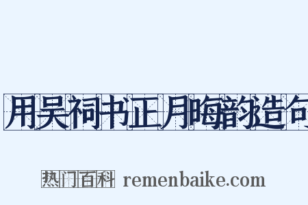 用吴祠书正月晦韵造句是什么意思的图片